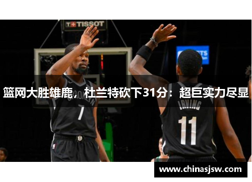 篮网大胜雄鹿，杜兰特砍下31分：超巨实力尽显