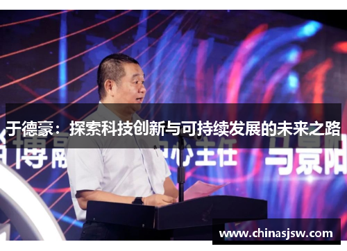 于德豪：探索科技创新与可持续发展的未来之路