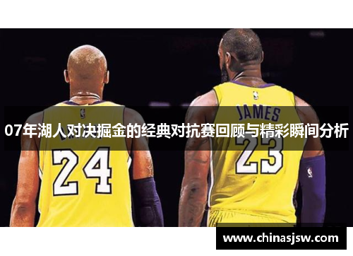 07年湖人对决掘金的经典对抗赛回顾与精彩瞬间分析