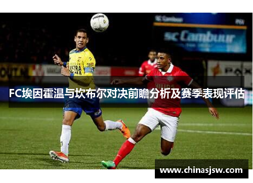 FC埃因霍温与坎布尔对决前瞻分析及赛季表现评估