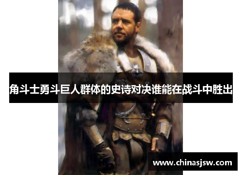 角斗士勇斗巨人群体的史诗对决谁能在战斗中胜出